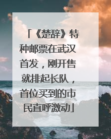 《楚辞》特种邮票在武汉首发，刚开售就排起长队，首位买到的市民直呼激动