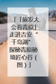 「旅发大会看青原」走进吉安“千岛湖” 探秘青原秘境匠心谷（图）
