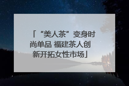 “美人茶”变身时尚单品 福建茶人创新开拓女性市场