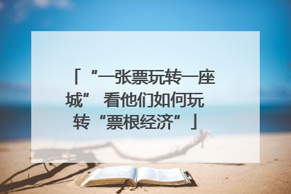 “一张票玩转一座城” 看他们如何玩转“票根经济”
