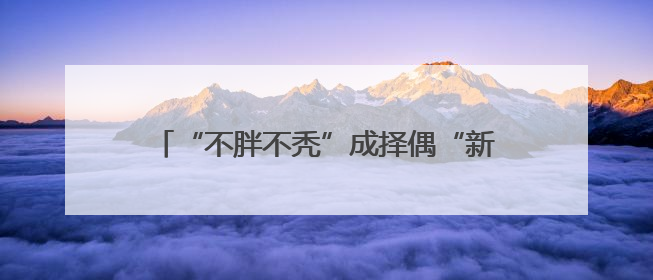 “不胖不秃”成择偶“新指标”？520后第一个周末，杭州人相亲都聊什么