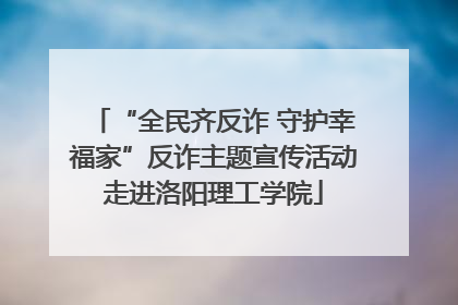 “全民齐反诈 守护幸福家”反诈主题宣传活动走进洛阳理工学院