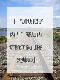 “加块把子肉！”赛后再访镇江队门将沈帅帅