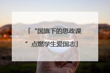 “国旗下的思政课”点燃学生爱国志