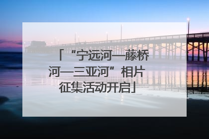 “宁远河—藤桥河—三亚河”相片征集活动开启