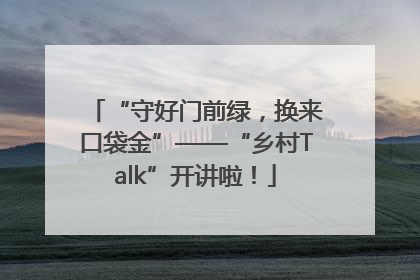 “守好门前绿，换来口袋金”——“乡村Talk”开讲啦！