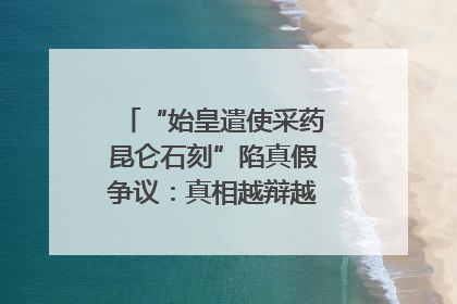 “始皇遣使采药昆仑石刻”陷真假争议：真相越辩越明｜新京报专栏