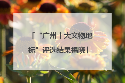 “广州十大文物地标”评选结果揭晓