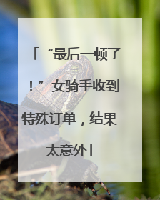 “最后一顿了！”女骑手收到特殊订单，结果太意外