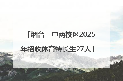 烟台一中两校区2025年招收体育特长生27人