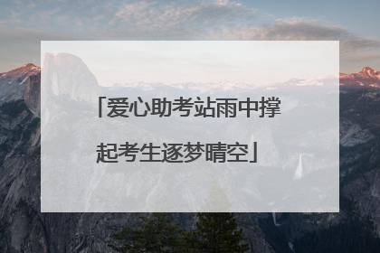 爱心助考站雨中撑起考生逐梦晴空