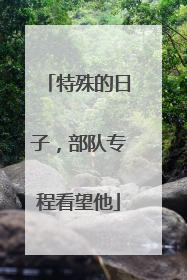 特殊的日子，部队专程看望他