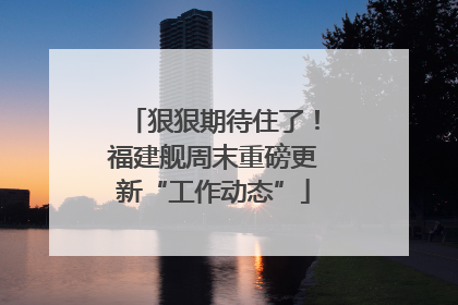 狠狠期待住了！福建舰周末重磅更新“工作动态”