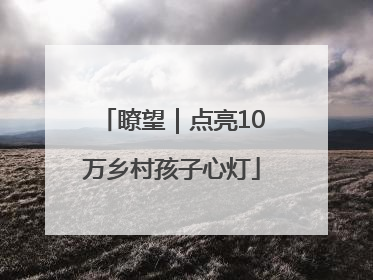 瞭望｜点亮10万乡村孩子心灯