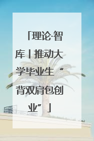 理论·智库丨推动大学毕业生“背双肩包创业”