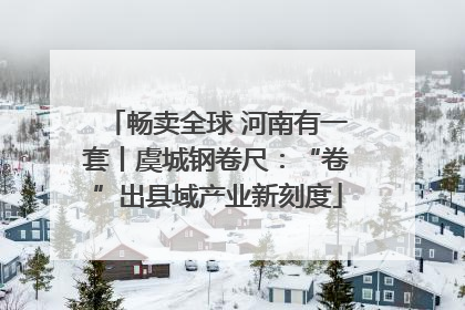 畅卖全球 河南有一套丨虞城钢卷尺：“卷”出县域产业新刻度