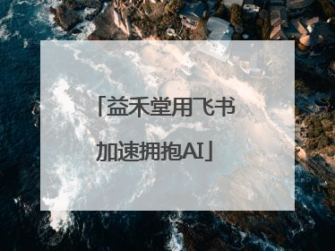 益禾堂用飞书加速拥抱AI