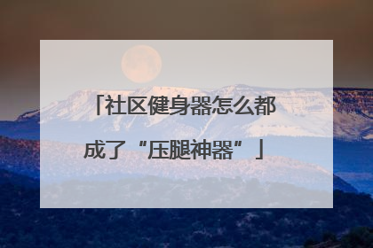 社区健身器怎么都成了“压腿神器”