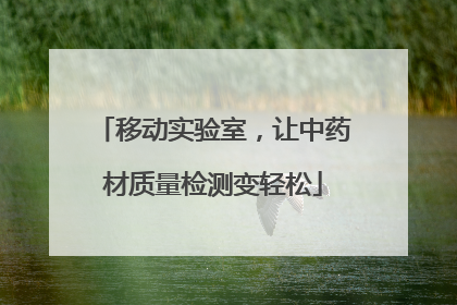 移动实验室，让中药材质量检测变轻松
