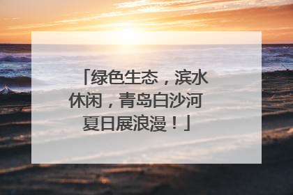 绿色生态，滨水休闲，青岛白沙河夏日展浪漫！