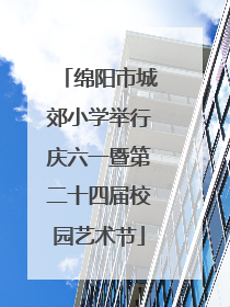 绵阳市城郊小学举行庆六一暨第二十四届校园艺术节