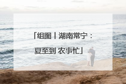 组图丨湖南常宁：夏至到 农事忙