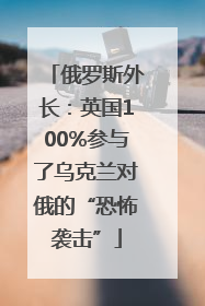俄罗斯外长：英国100%参与了乌克兰对俄的“恐怖袭击”