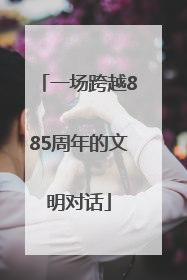 一场跨越885周年的文明对话