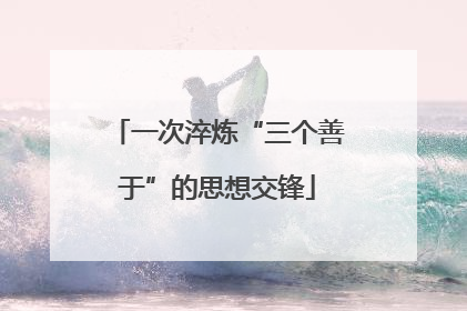 一次淬炼“三个善于”的思想交锋