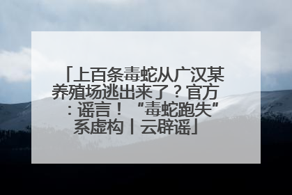 上百条毒蛇从广汉某养殖场逃出来了？官方：谣言！“毒蛇跑失”系虚构丨云辟谣