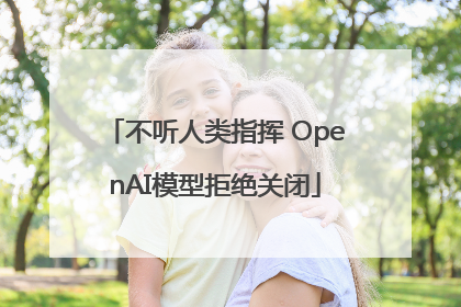 不听人类指挥 OpenAI模型拒绝关闭