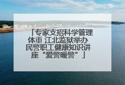 专家支招科学管理体重 江北监狱举办民警职工健康知识讲座“爱警暖警”