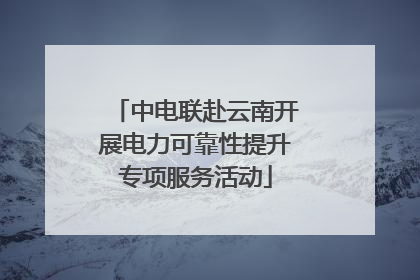 中电联赴云南开展电力可靠性提升专项服务活动