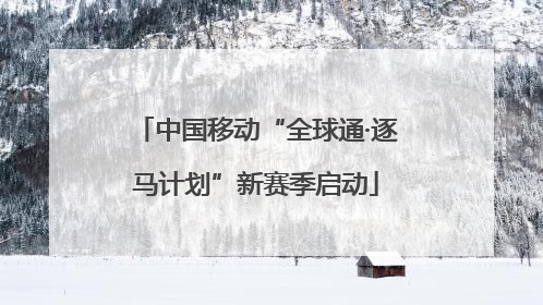 中国移动“全球通·逐马计划”新赛季启动
