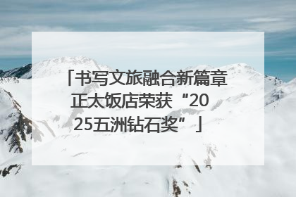 书写文旅融合新篇章 正太饭店荣获“2025五洲钻石奖”