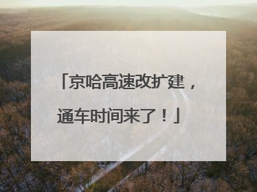 京哈高速改扩建，通车时间来了！