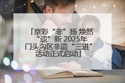 京彩“非”扬 焕然“遗”新 2025年门头沟区非遗“三进”活动正式启动