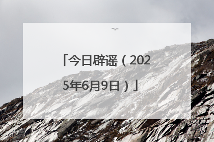 今日辟谣（2025年6月9日）