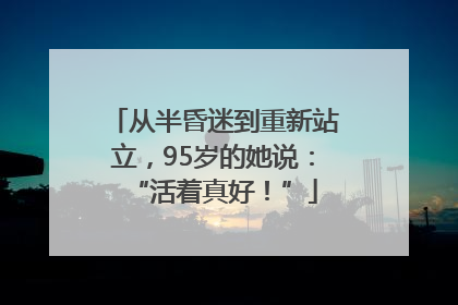 从半昏迷到重新站立，95岁的她说：“活着真好！”