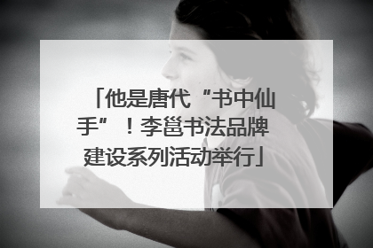 他是唐代“书中仙手”！李邕书法品牌建设系列活动举行