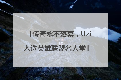 传奇永不落幕，Uzi入选英雄联盟名人堂
