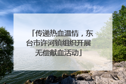 传递热血温情，东台市许河镇组织开展无偿献血活动