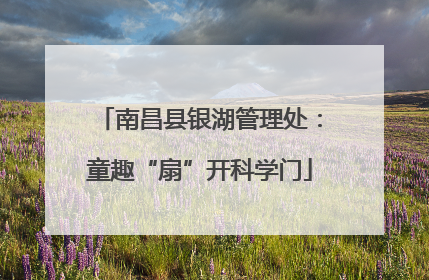 南昌县银湖管理处：童趣“扇”开科学门