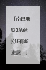 南昌地铁3条延长线有新进展！