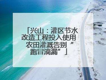 兴山：灌区节水改造工程投入使用 农田灌溉告别“跑冒滴漏”
