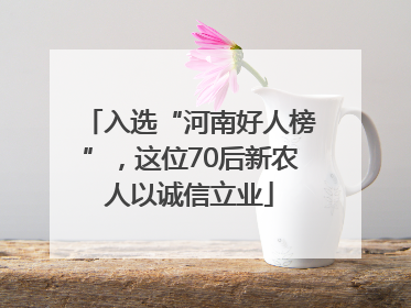 入选“河南好人榜”，这位70后新农人以诚信立业