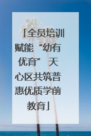 全员培训赋能“幼有优育” 天心区共筑普惠优质学前教育