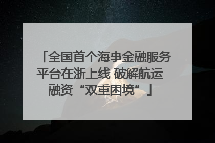 全国首个海事金融服务平台在浙上线 破解航运融资“双重困境”