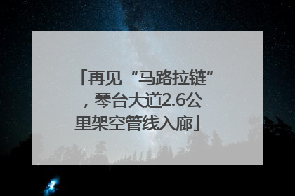 再见“马路拉链”，琴台大道2.6公里架空管线入廊
