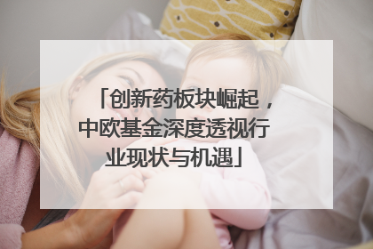 创新药板块崛起，中欧基金深度透视行业现状与机遇